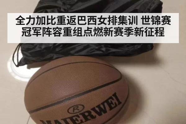 全力加比重返巴西女排集训 世锦赛冠军阵容重组点燃新赛季新征程